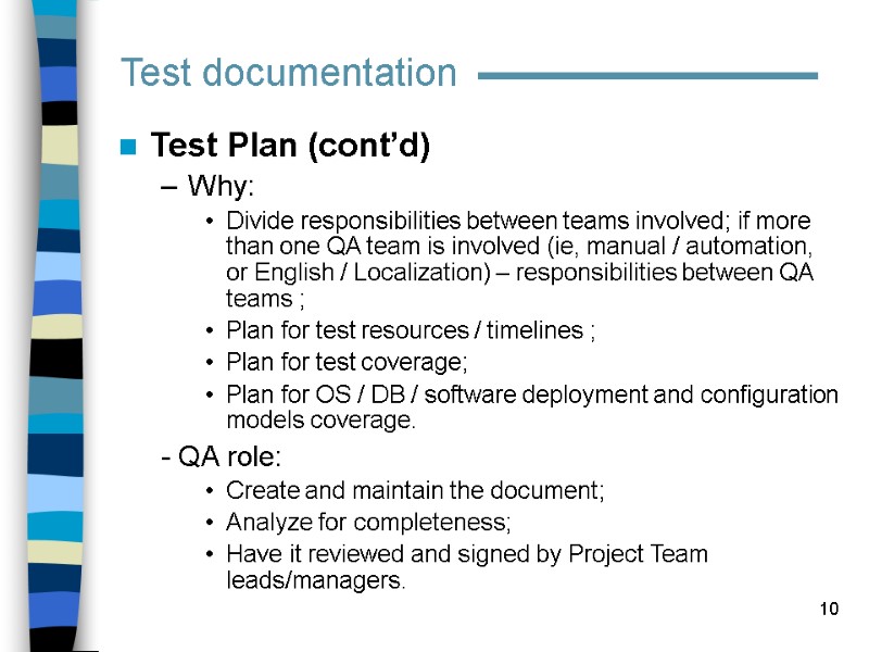 10 Test Plan (cont’d) Why: Divide responsibilities between teams involved; if more than one